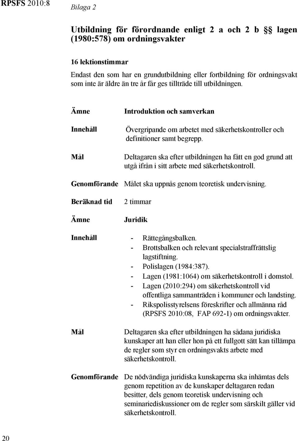 Ämne Innehåll Mål Genomförande Beräknad tid Ämne Introduktion och samverkan Övergripande om arbetet med säkerhetskontroller och definitioner samt begrepp.