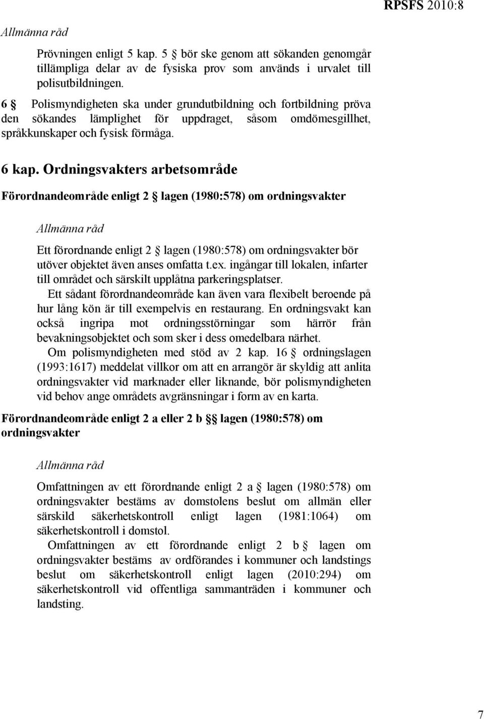 Ordningsvakters arbetsområde Förordnandeområde enligt 2 lagen (1980:578) om ordningsvakter Allmänna råd Ett förordnande enligt 2 lagen (1980:578) om ordningsvakter bör utöver objektet även anses