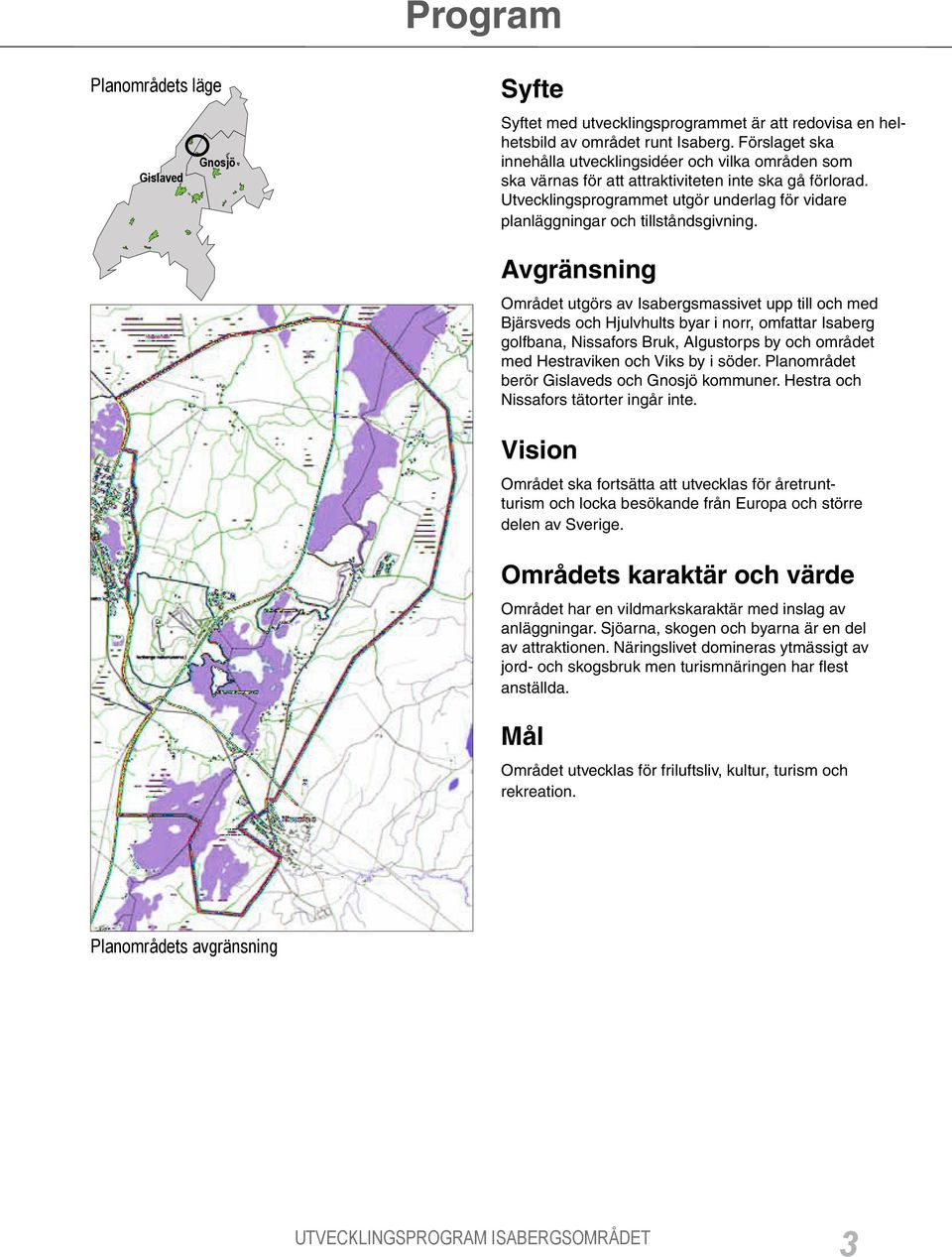 Utvecklingsprogrammet utgör underlag för vidare planläggningar och tillståndsgivning.