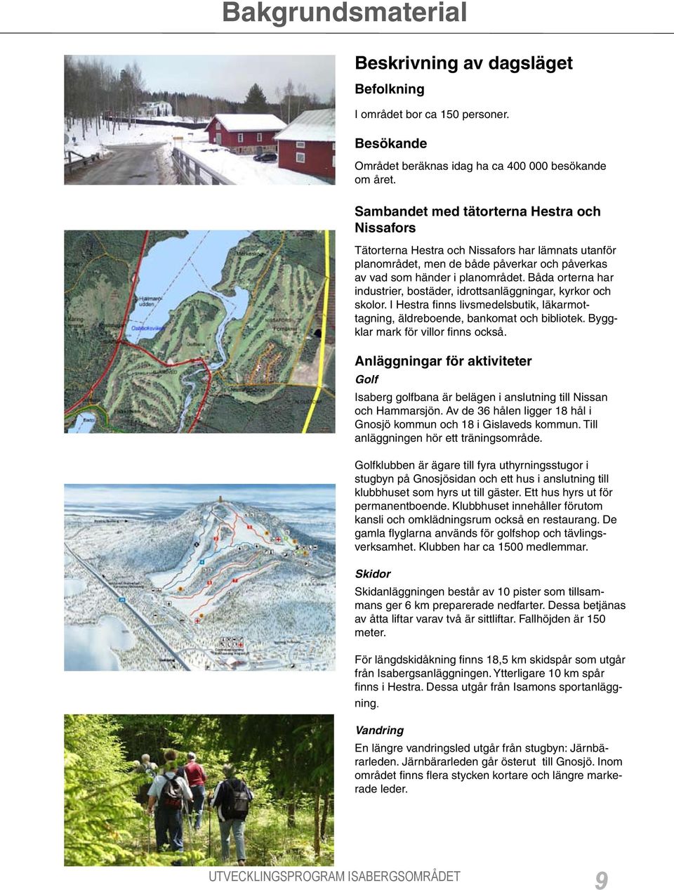Båda orterna har industrier, bostäder, idrottsanläggningar, kyrkor och skolor. I Hestra finns livsmedelsbutik, läkarmottagning, äldreboende, bankomat och bibliotek.