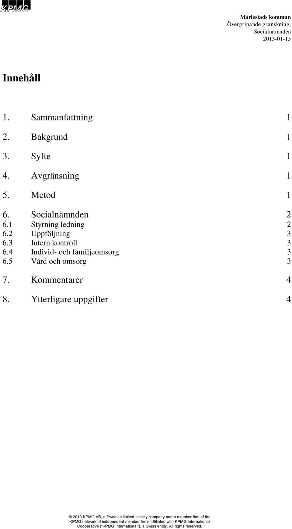 4 Individ- och familjeomsorg 3 6.5 Vård och omsorg 3 7. Kommentarer 4 8.