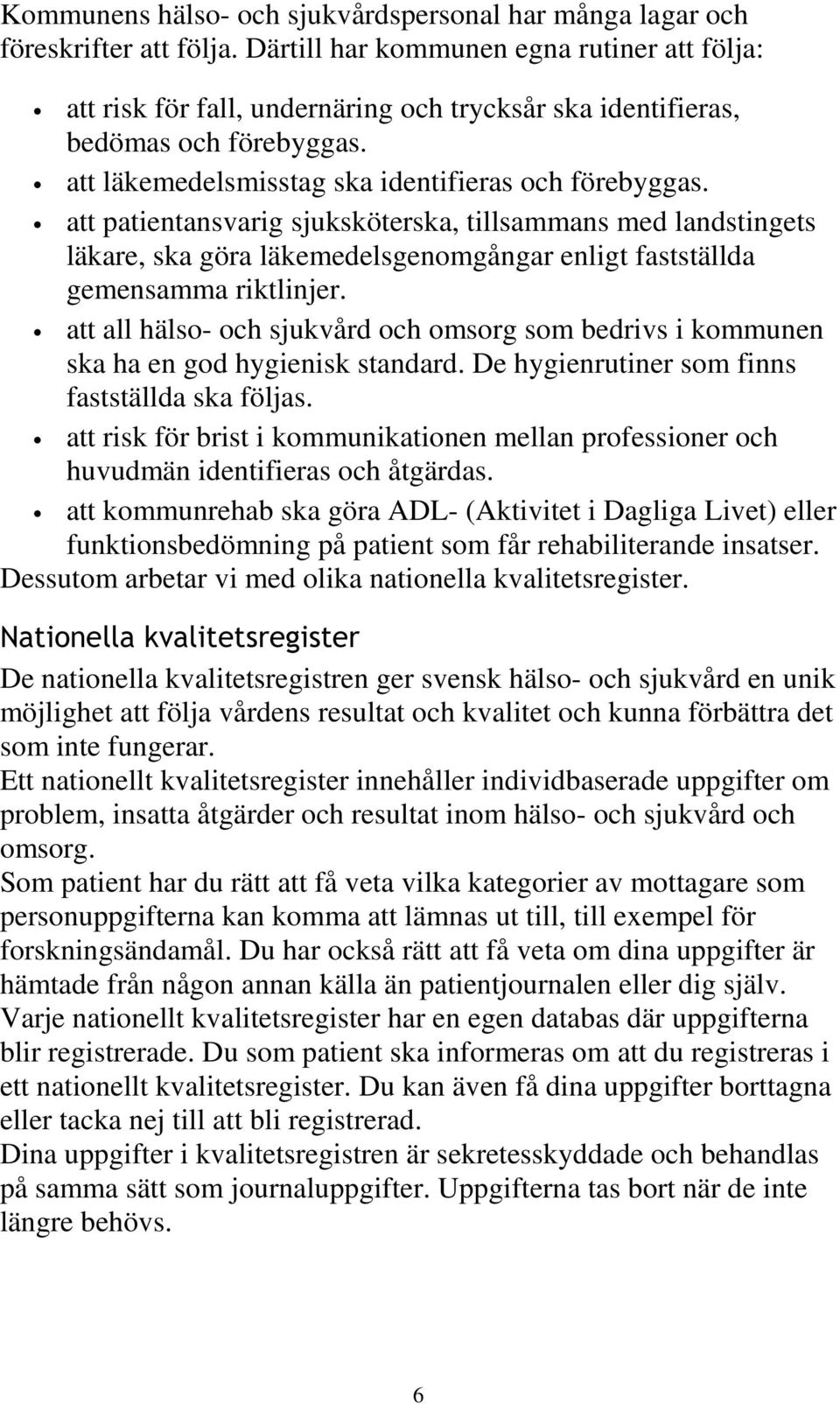 att patientansvarig sjuksköterska, tillsammans med landstingets läkare, ska göra läkemedelsgenomgångar enligt fastställda gemensamma riktlinjer.