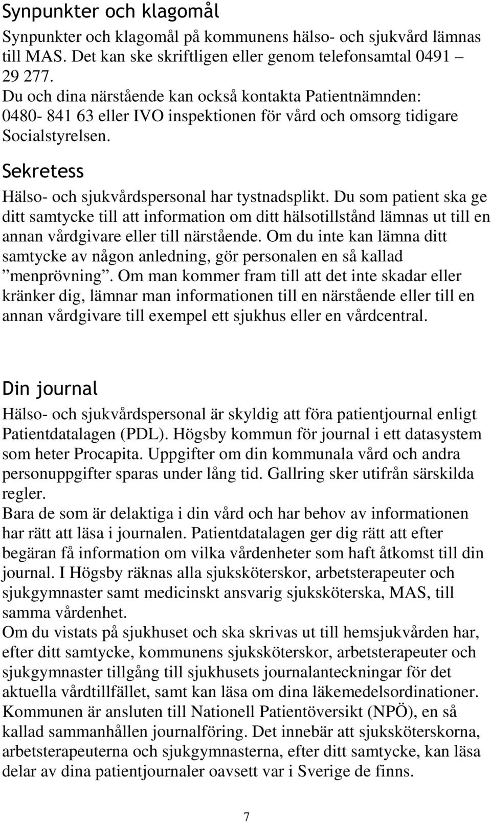 Du som patient ska ge ditt samtycke till att information om ditt hälsotillstånd lämnas ut till en annan vårdgivare eller till närstående.