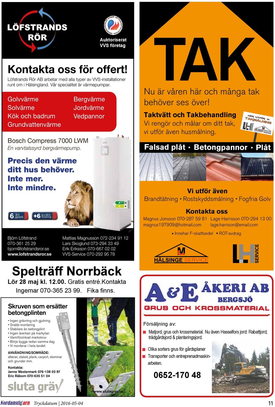 Kök och badrum Grundvattenvärme TAK 4130 Löfstrands Rör AB arbetar med alla typer av VVS-installationer runt om i Hälsingland. Vårr specialitet är värmepumpar. r -29 Kontakta oss för offert!