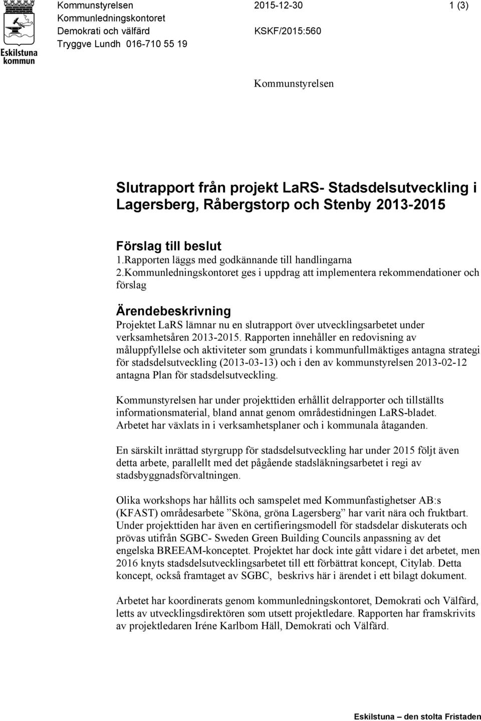 Kommunledningskontoret ges i uppdrag att implementera rekommendationer och förslag Ärendebeskrivning Projektet LaRS lämnar nu en slutrapport över utvecklingsarbetet under verksamhetsåren 2013-2015.