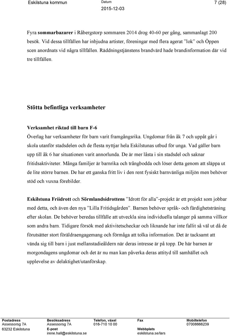 Stötta befintliga verksamheter Verksamhet riktad till barn F-6 Överlag har verksamheter för barn varit framgångsrika.