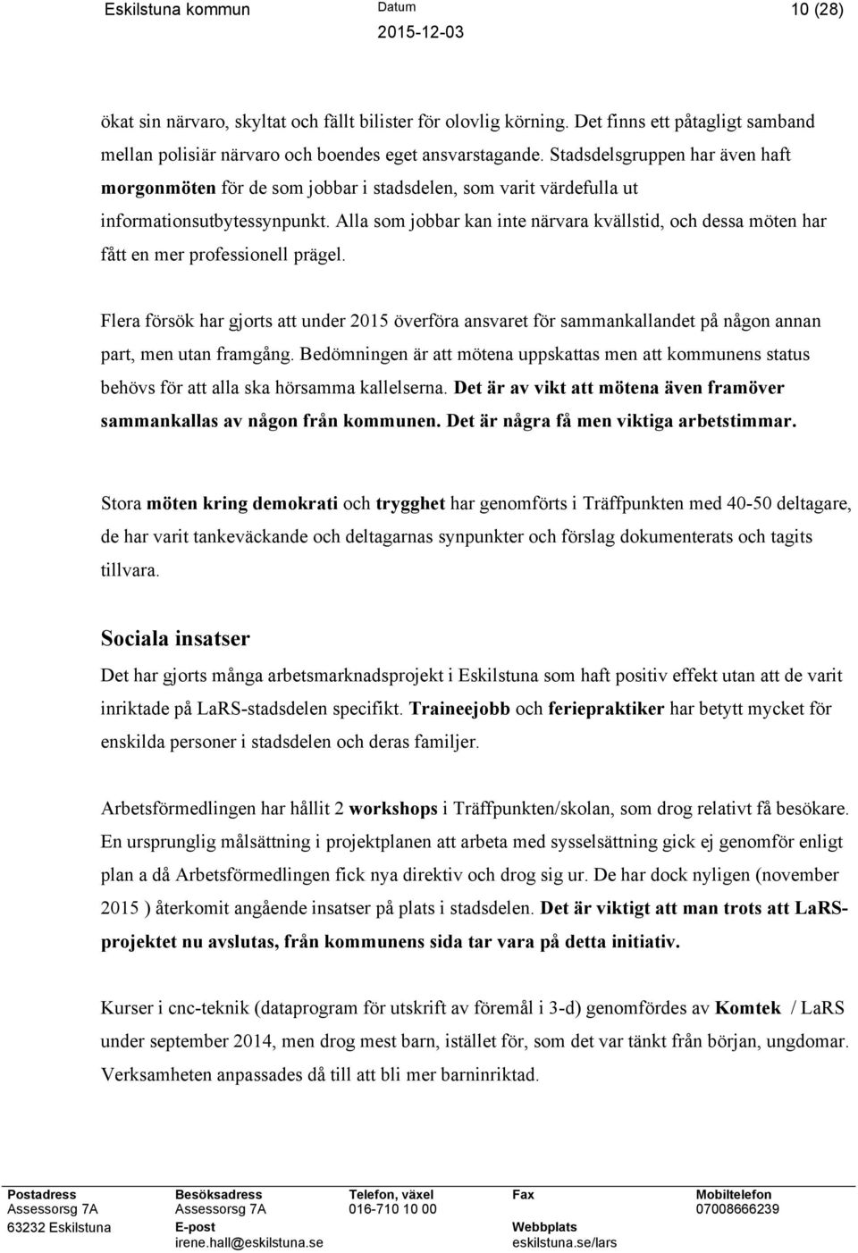 Alla som jobbar kan inte närvara kvällstid, och dessa möten har fått en mer professionell prägel.