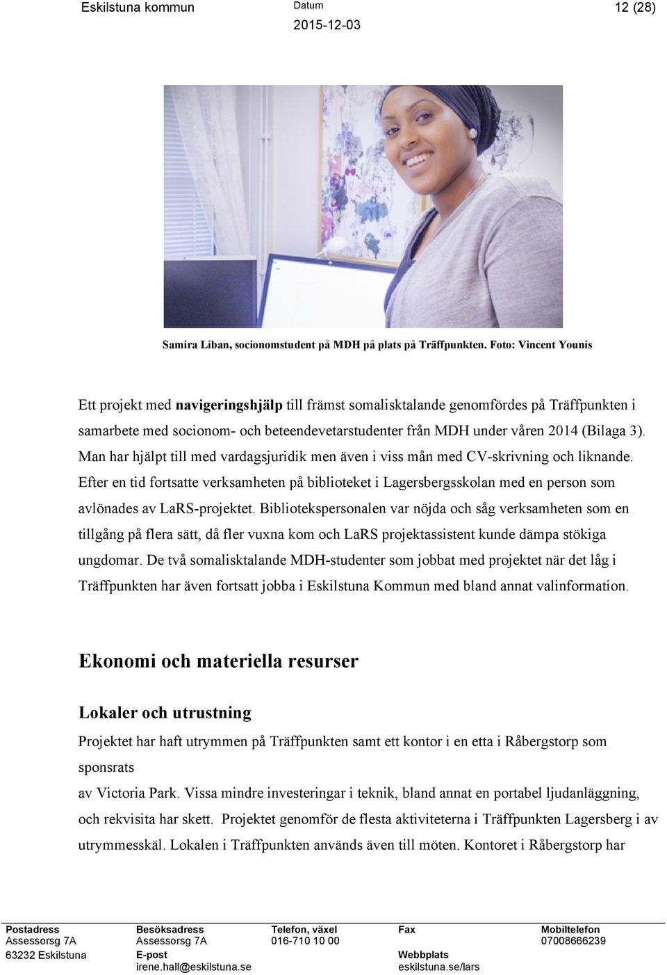 Man har hjälpt till med vardagsjuridik men även i viss mån med CV-skrivning och liknande.
