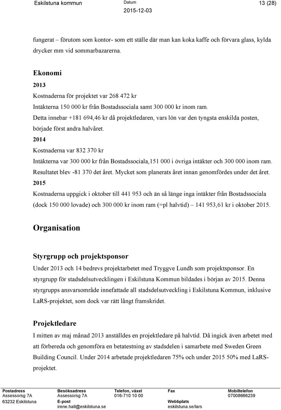 Detta innebar +181 694,46 kr då projektledaren, vars lön var den tyngsta enskilda posten, började först andra halvåret.