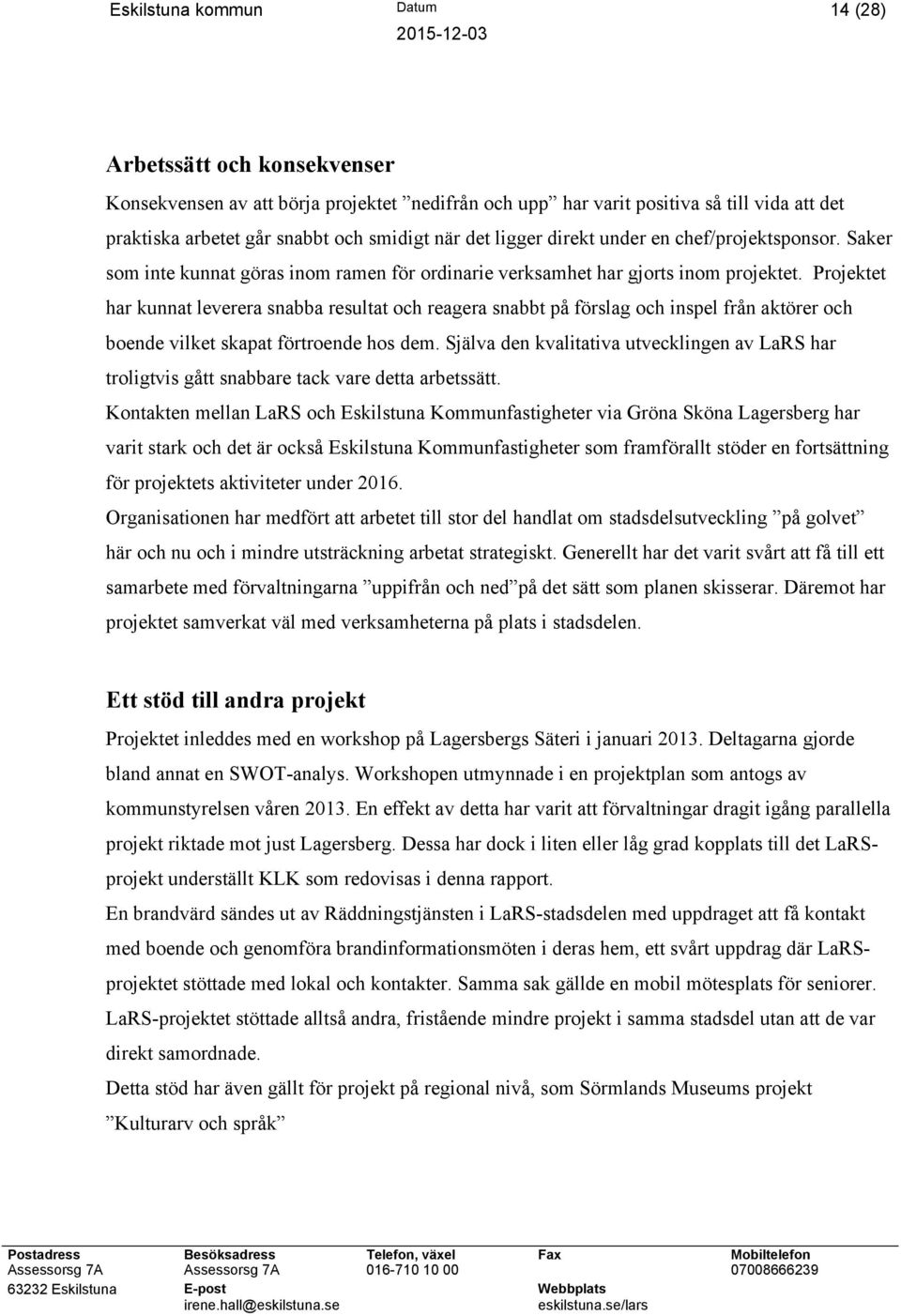 Projektet har kunnat leverera snabba resultat och reagera snabbt på förslag och inspel från aktörer och boende vilket skapat förtroende hos dem.