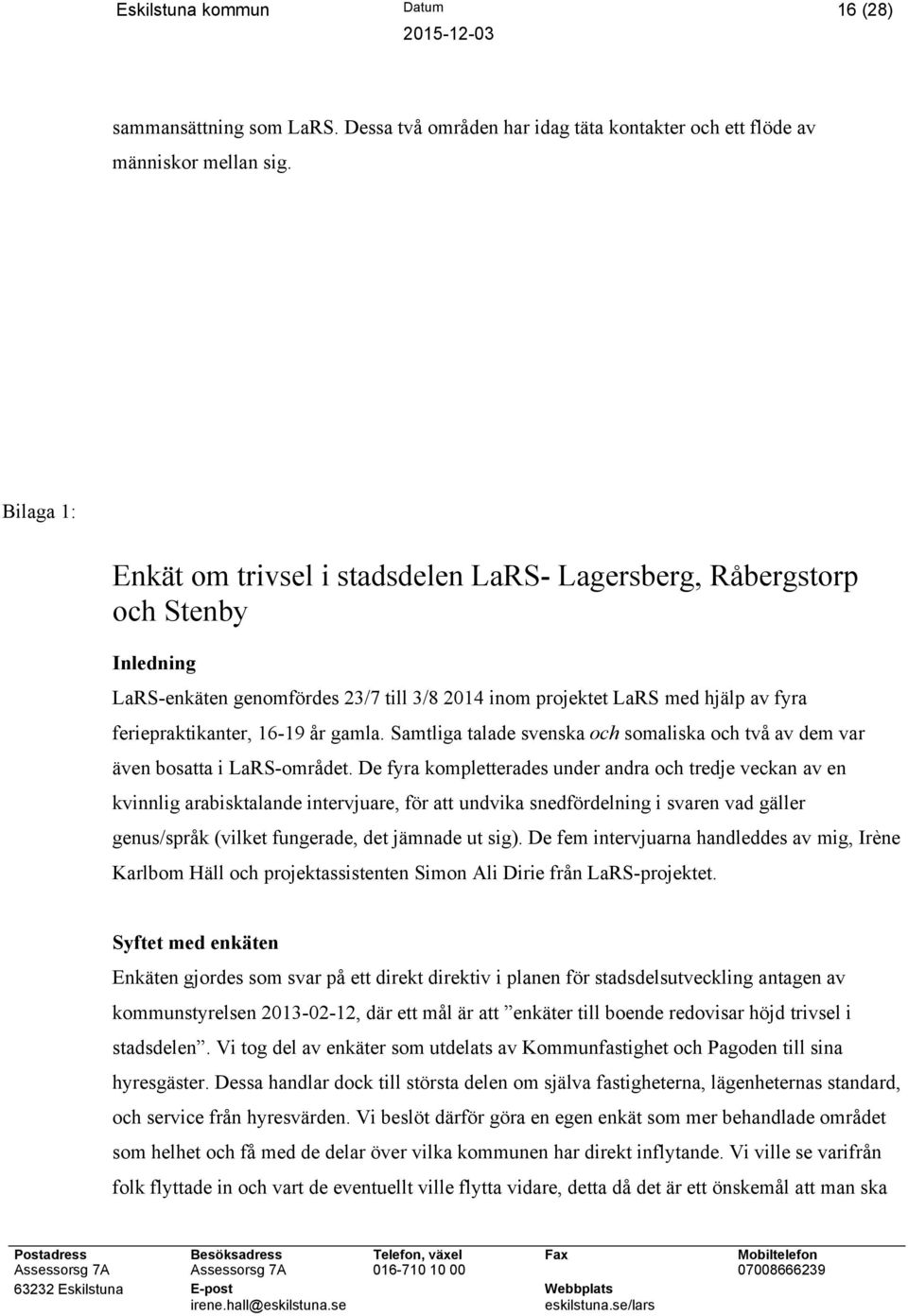 år gamla. Samtliga talade svenska och somaliska och två av dem var även bosatta i LaRS-området.