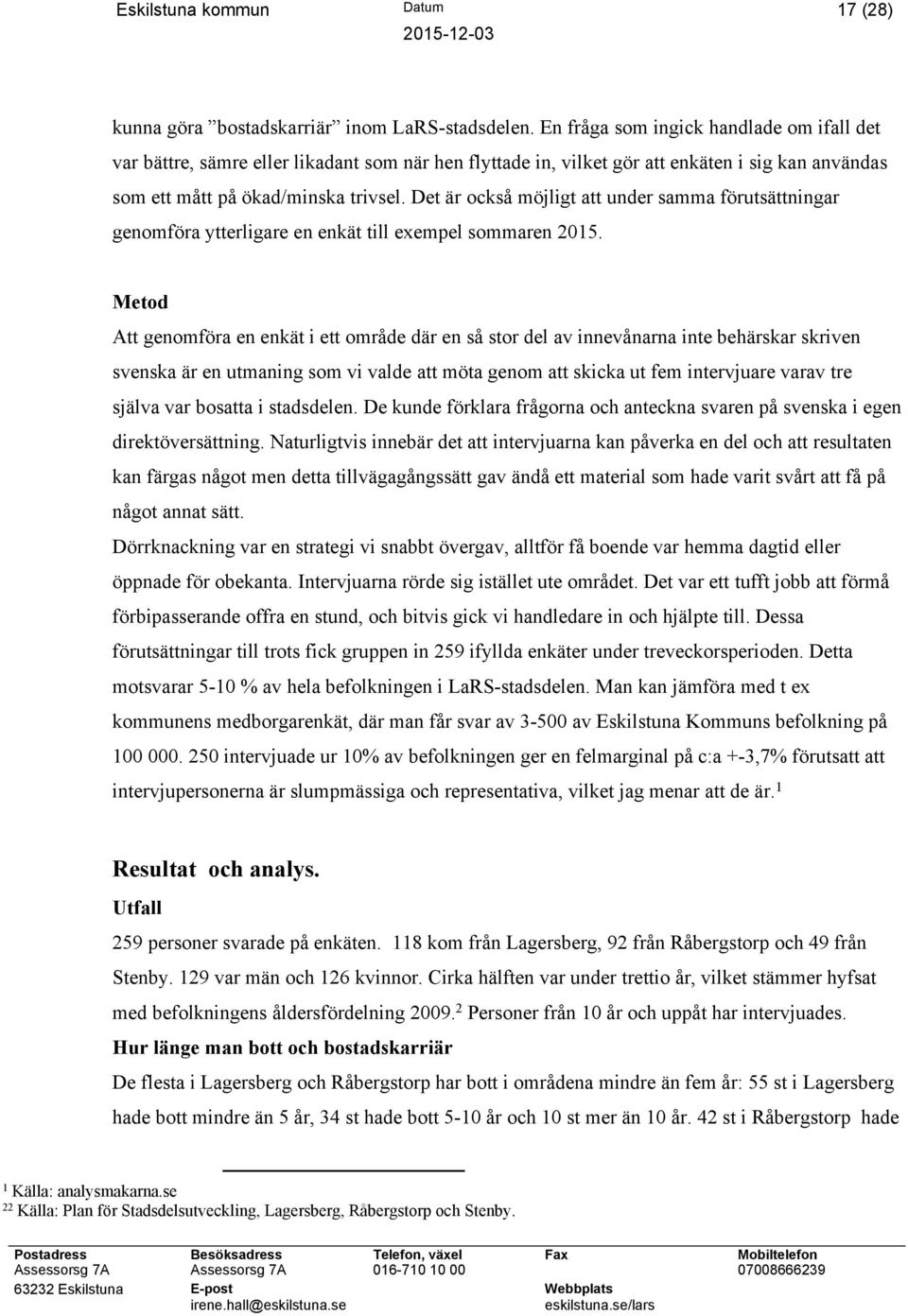 Det är också möjligt att under samma förutsättningar genomföra ytterligare en enkät till exempel sommaren 2015.