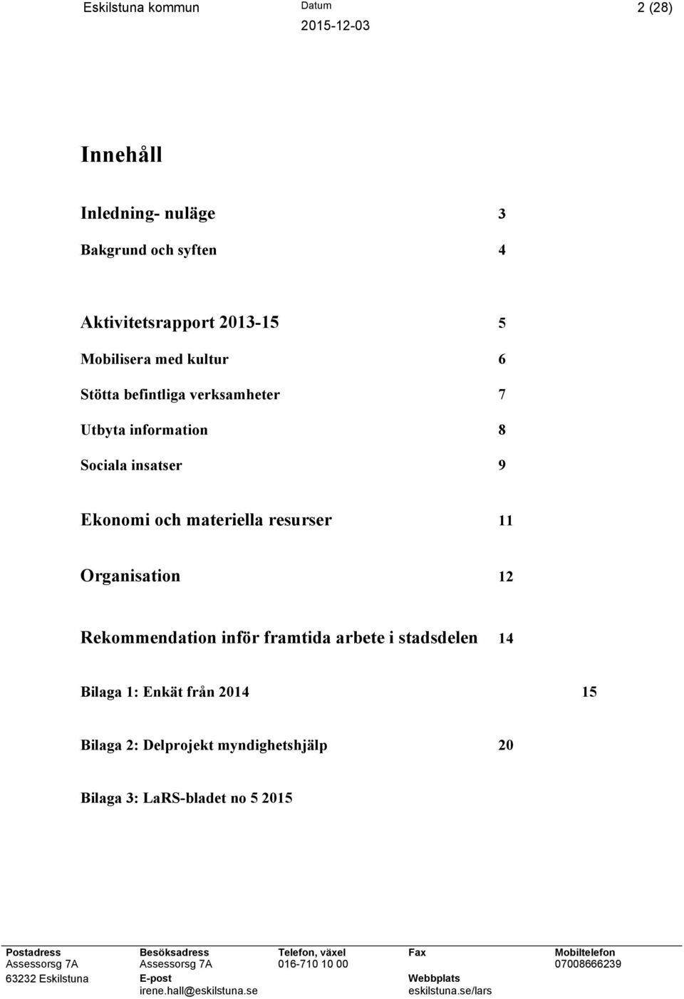 insatser 9 Ekonomi och materiella resurser 11 Organisation 12 Rekommendation inför framtida arbete i