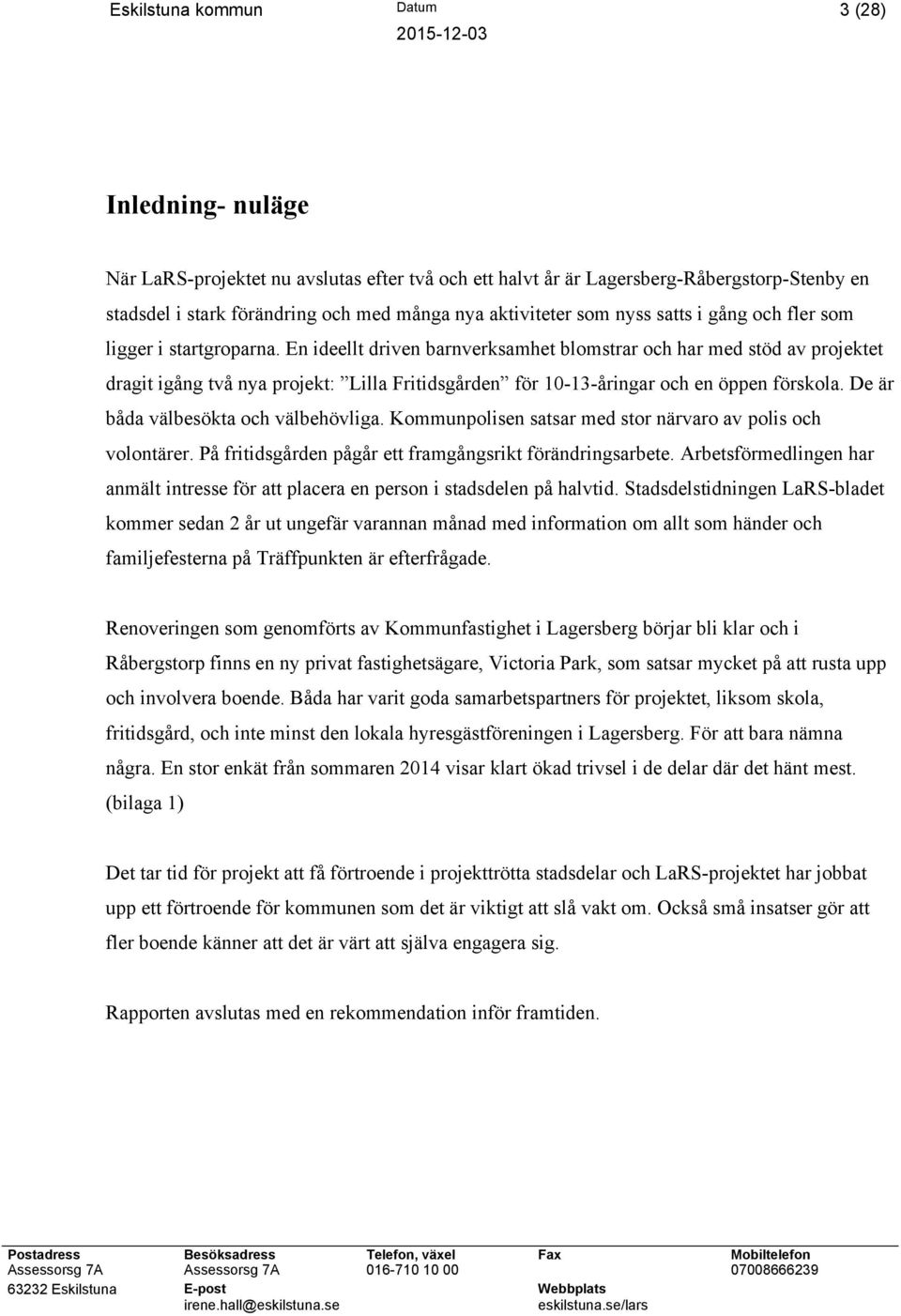 En ideellt driven barnverksamhet blomstrar och har med stöd av projektet dragit igång två nya projekt: Lilla Fritidsgården för 10-13-åringar och en öppen förskola.
