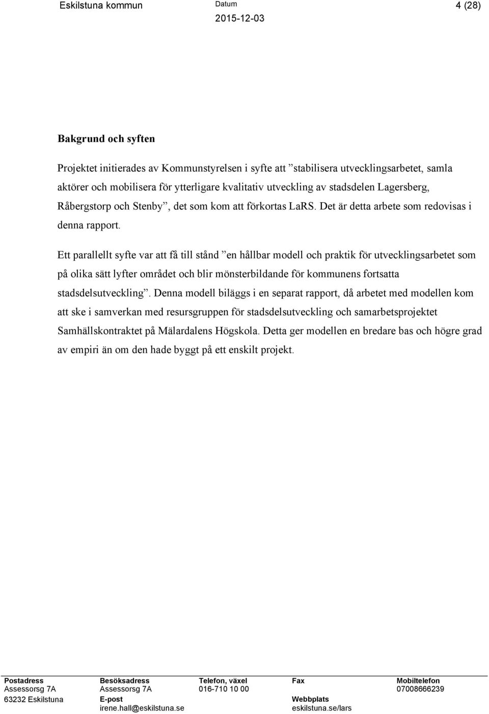 Ett parallellt syfte var att få till stånd en hållbar modell och praktik för utvecklingsarbetet som på olika sätt lyfter området och blir mönsterbildande för kommunens fortsatta stadsdelsutveckling.