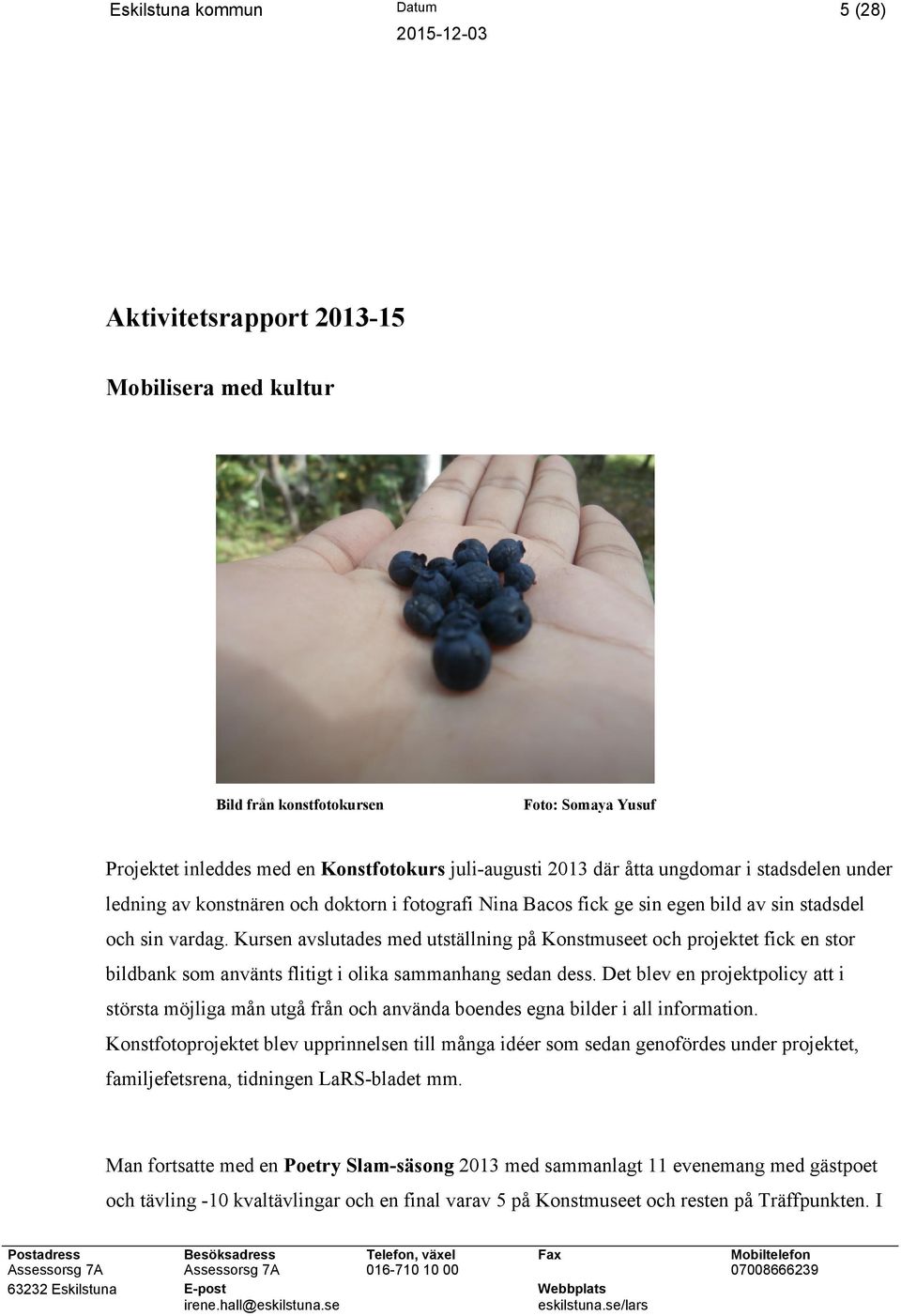 Kursen avslutades med utställning på Konstmuseet och projektet fick en stor bildbank som använts flitigt i olika sammanhang sedan dess.