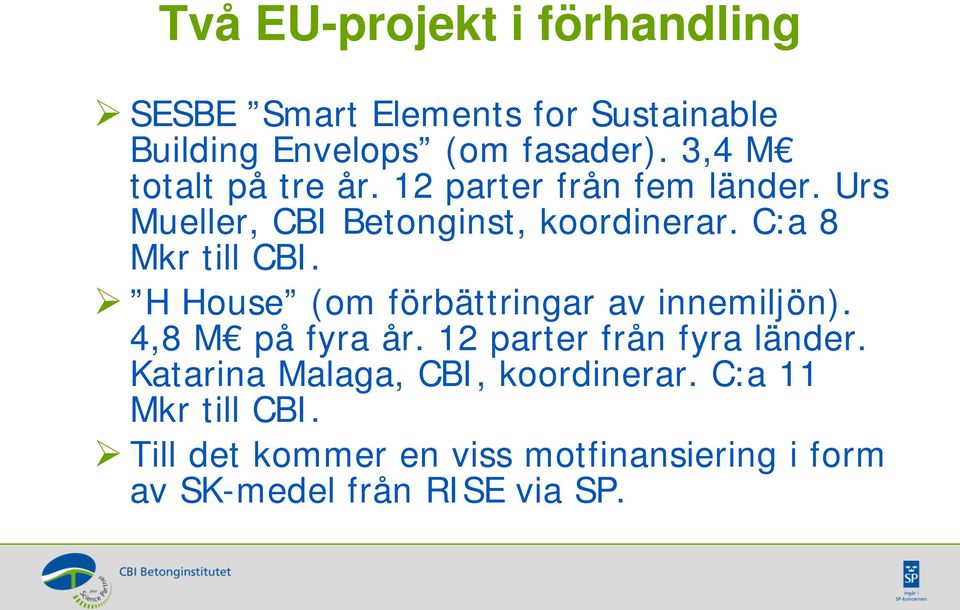 C:a 8 Mkr till CBI. H House (om förbättringar av innemiljön). 4,8 M på fyra år. 12 parter från fyra länder.