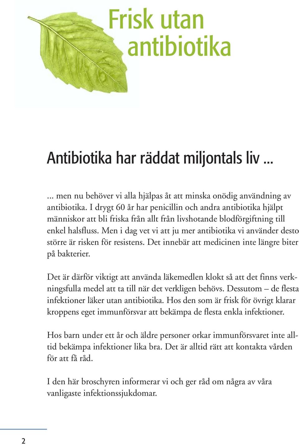 Men i dag vet vi att ju mer antibiotika vi använder desto större är risken för resistens. Det innebär att medicinen inte längre biter på bakterier.