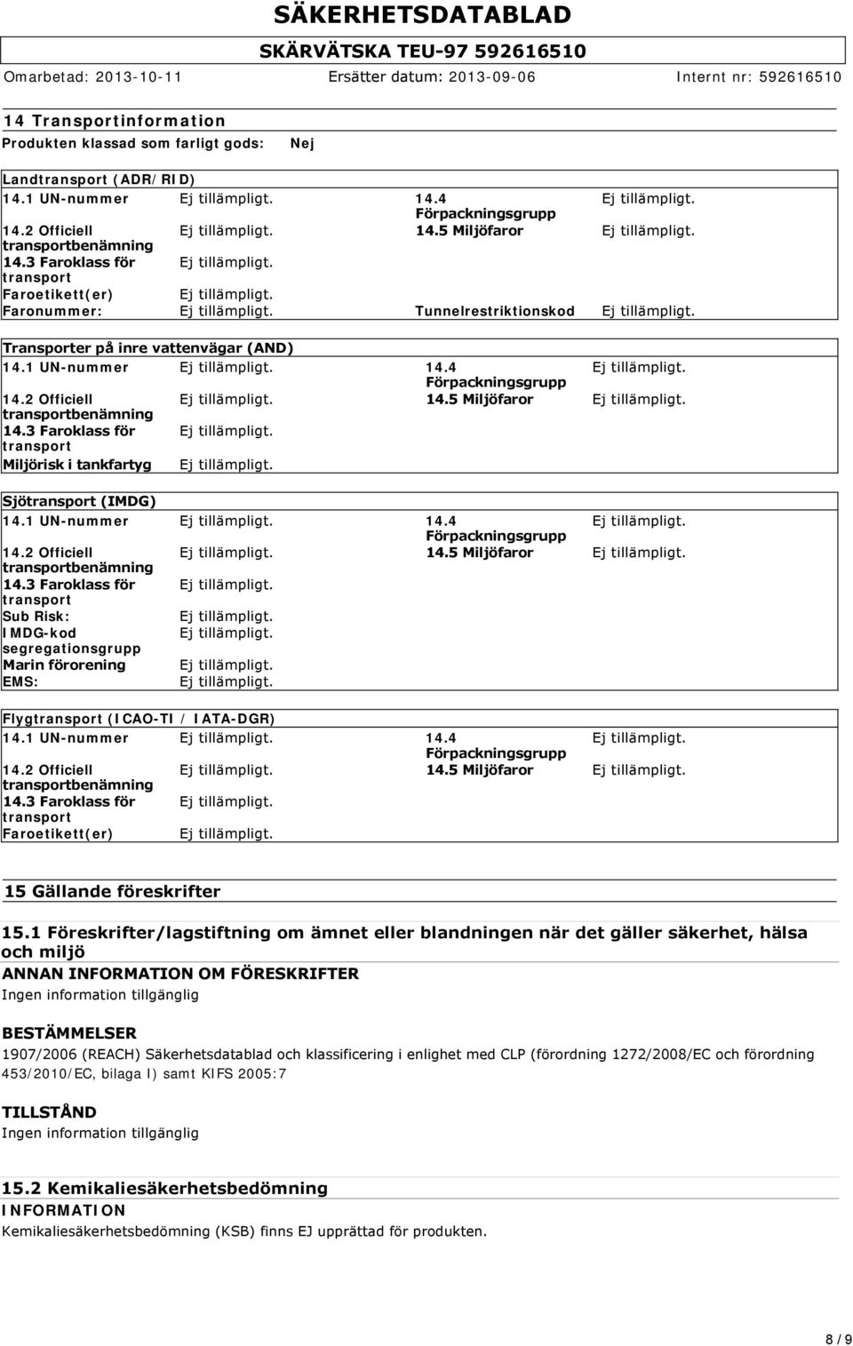 5 Miljöfaror transportbenämning 14.3 Faroklass för transport Miljörisk i tankfartyg Sjötransport (IMDG) 14.1 UN-nummer 14.4 Förpackningsgrupp 14.2 Officiell 14.5 Miljöfaror transportbenämning 14.3 Faroklass för transport Sub Risk: IMDG-kod segregationsgrupp Marin förorening EMS: Flygtransport (ICAO-TI / IATA-DGR) 14.