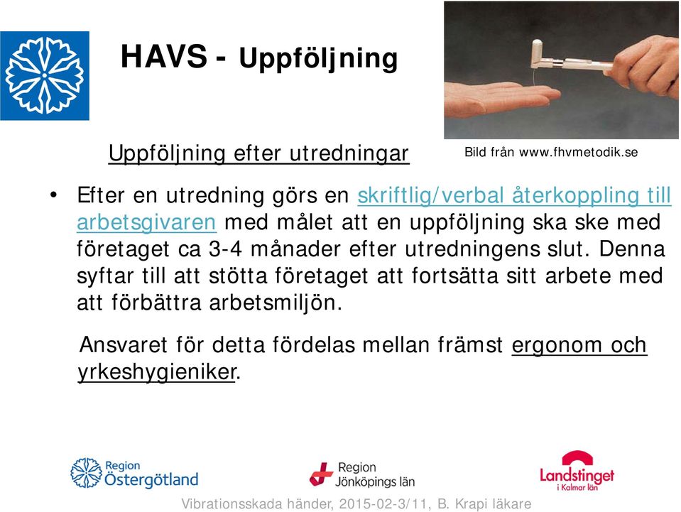 uppföljning ska ske med företaget ca 3-4 månader efter utredningens slut.