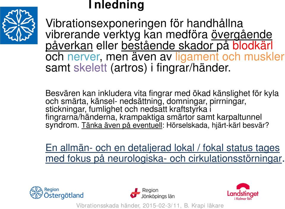 Besvären kan inkludera vita fingrar med ökad känslighet för kyla och smärta, känsel- nedsättning, domningar, pirrningar, stickningar, fumlighet och nedsatt