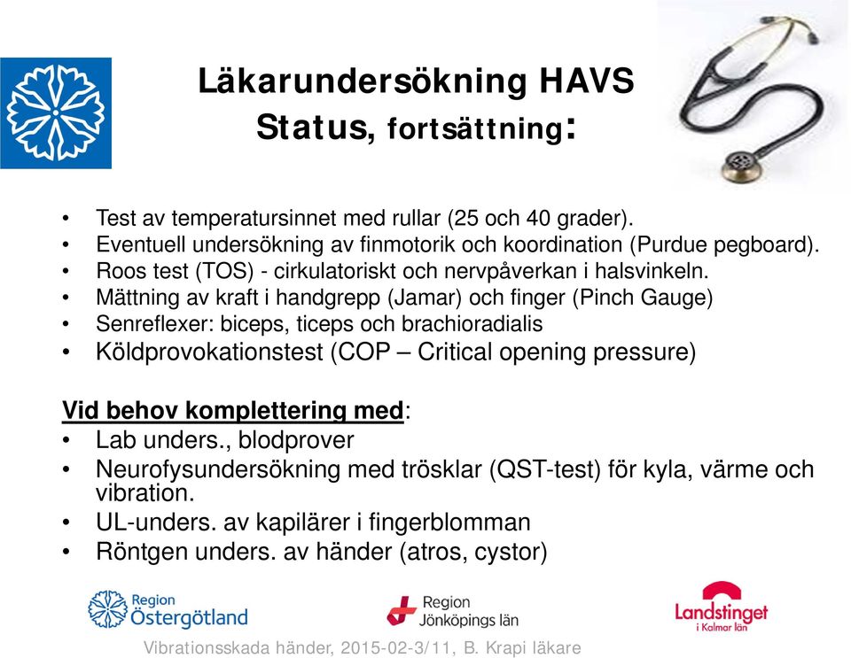 Mättning av kraft i handgrepp (Jamar) och finger (Pinch Gauge) Senreflexer: biceps, ticeps och brachioradialis Köldprovokationstest (COP Critical opening