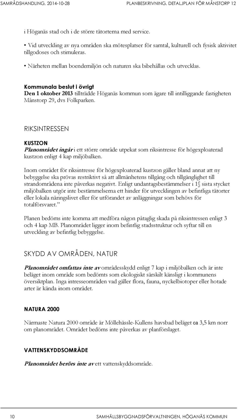 Kommunala beslut i övrigt Den 1 oktober 2013 tillträdde Höganäs kommun som ägare till intilliggande fastigheten Månstorp 29, dvs Folkparken.