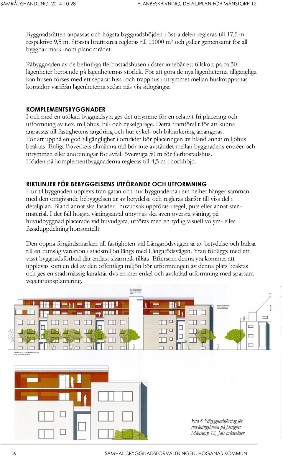 Påbyggnaden av de befintliga flerbostadshusen i öster innebär ett tillskott på ca 30 lägenheter beroende på lägenheternas storlek.