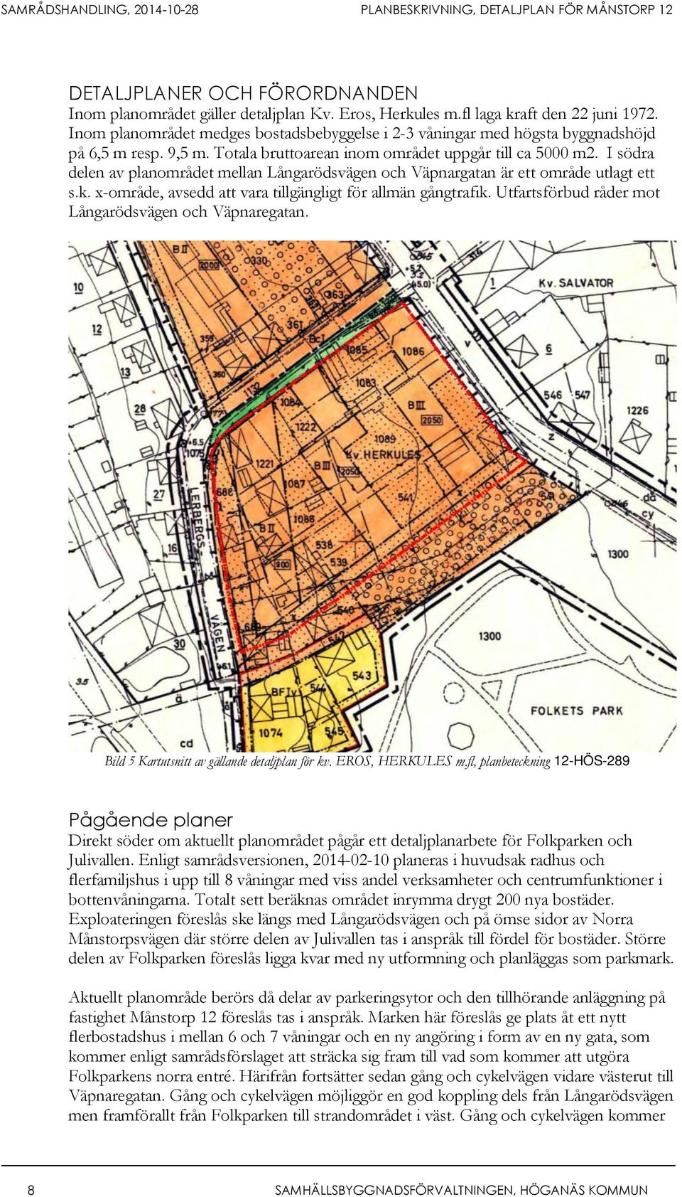 I södra delen av planområdet mellan Långarödsvägen och Väpnargatan är ett område utlagt ett s.k. x-område, avsedd att vara tillgängligt för allmän gångtrafik.