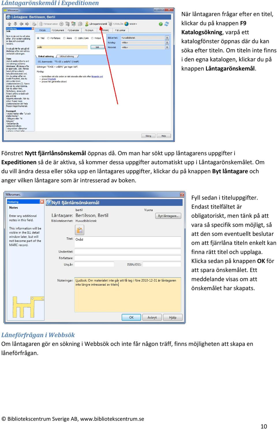 Om man har sökt upp låntagarens uppgifter i Expeditionen så de är aktiva, så kommer dessa uppgifter automatiskt upp i Låntagarönskemålet.