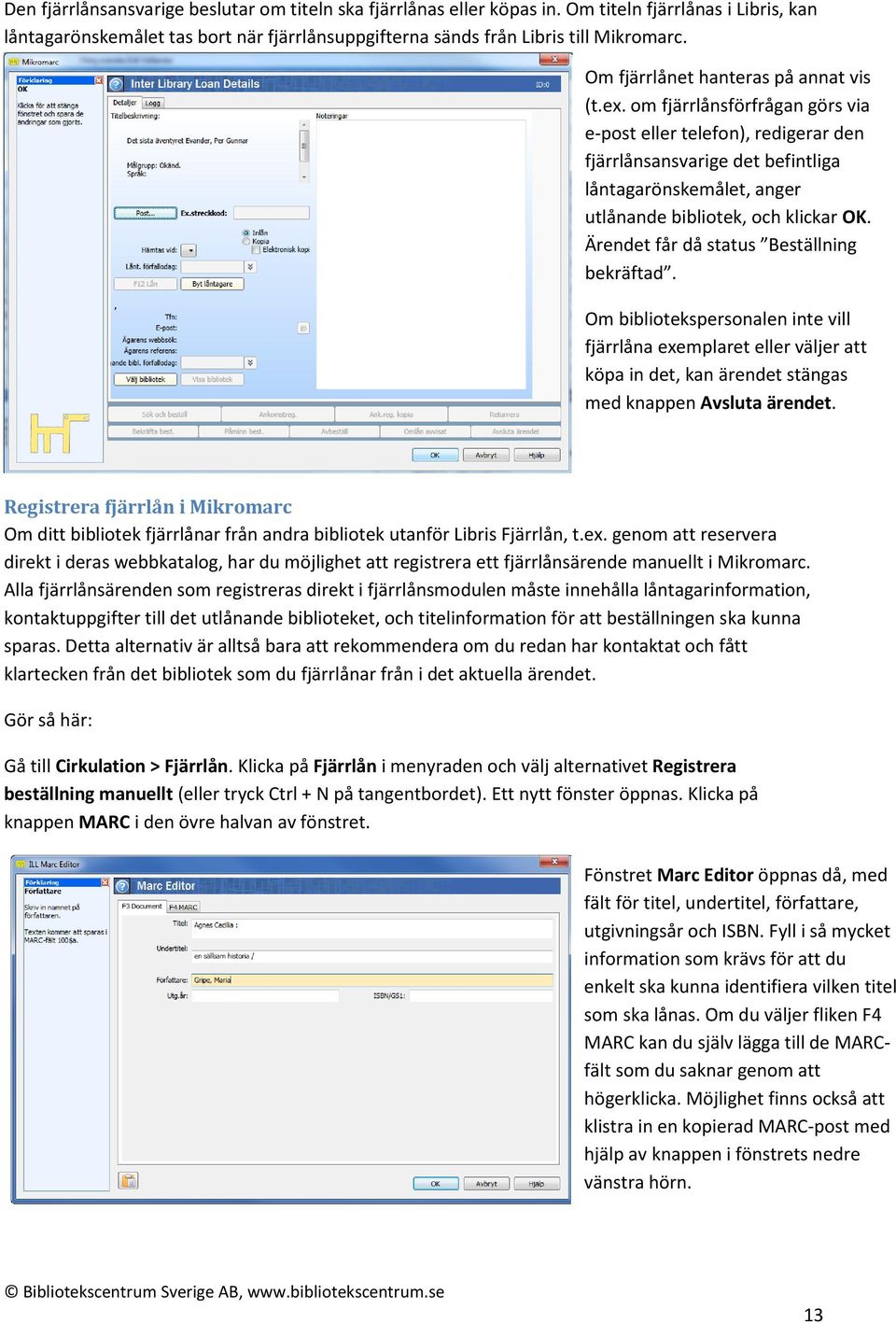 om fjärrlånsförfrågan görs via e-post eller telefon), redigerar den fjärrlånsansvarige det befintliga låntagarönskemålet, anger utlånande bibliotek, och klickar OK.