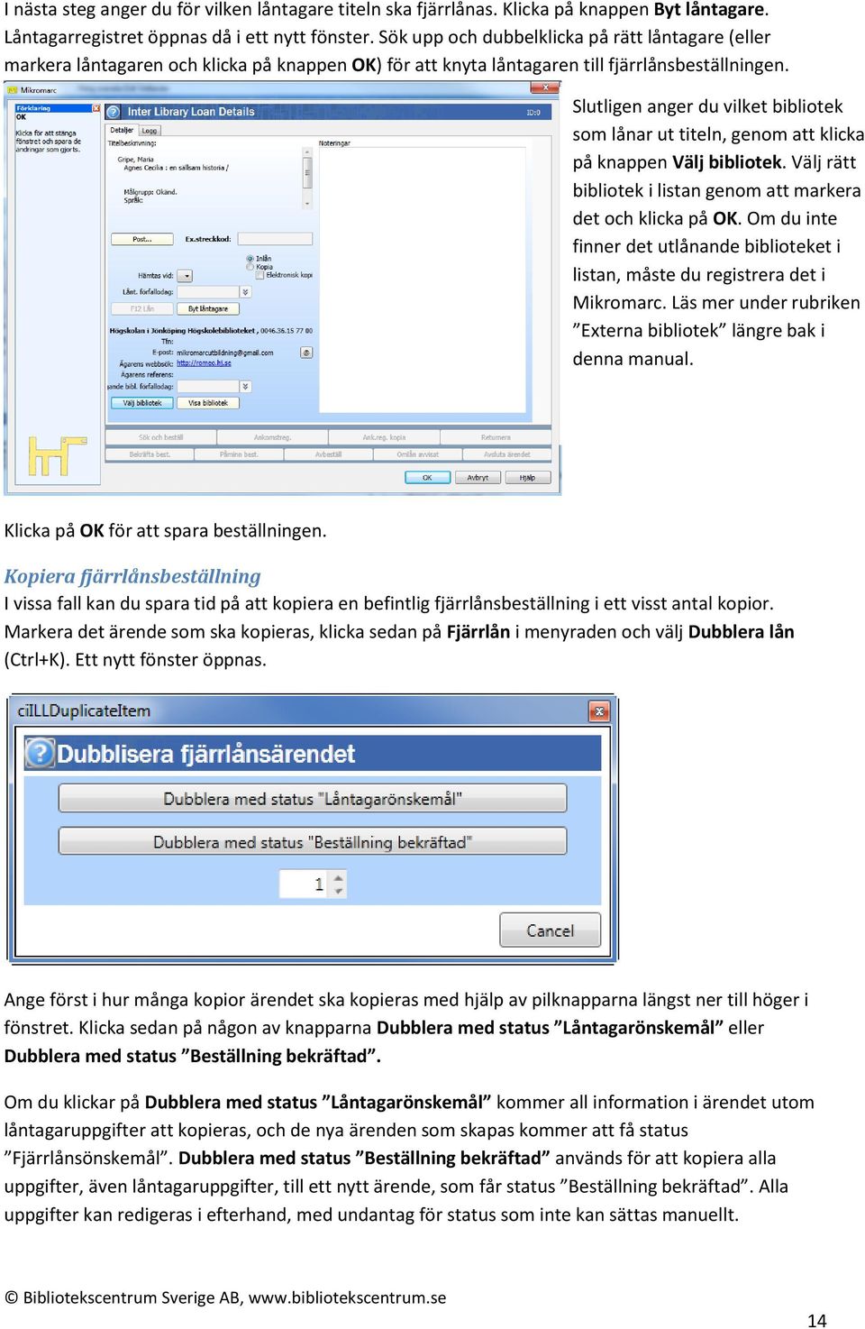 Slutligen anger du vilket bibliotek som lånar ut titeln, genom att klicka på knappen Välj bibliotek. Välj rätt bibliotek i listan genom att markera det och klicka på OK.