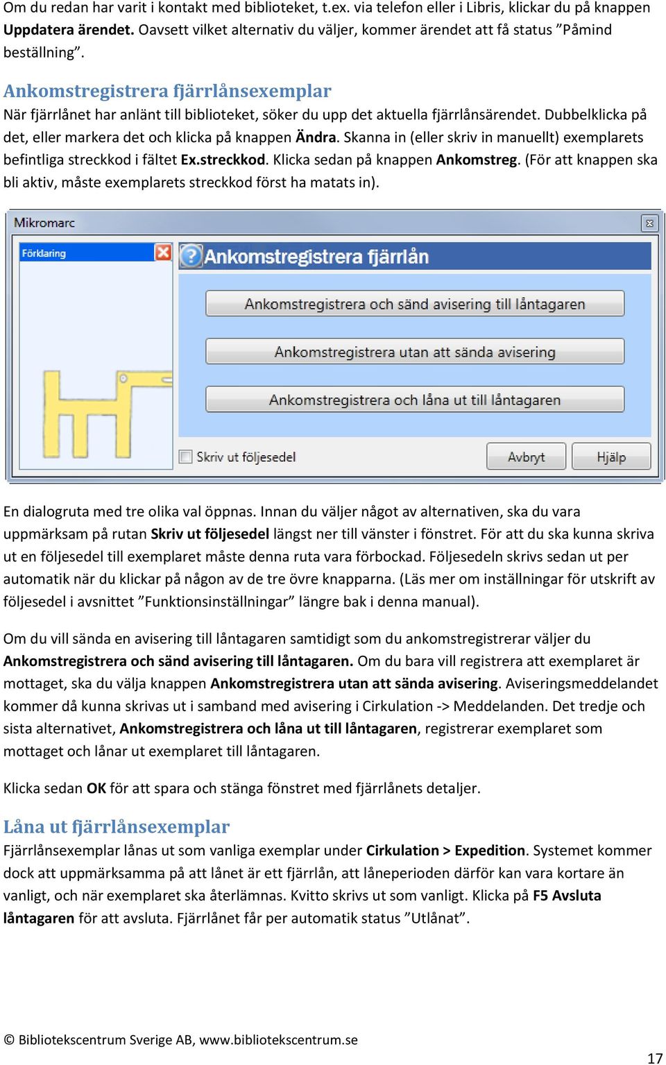 Ankomstregistrera fjärrlånsexemplar När fjärrlånet har anlänt till biblioteket, söker du upp det aktuella fjärrlånsärendet. Dubbelklicka på det, eller markera det och klicka på knappen Ändra.