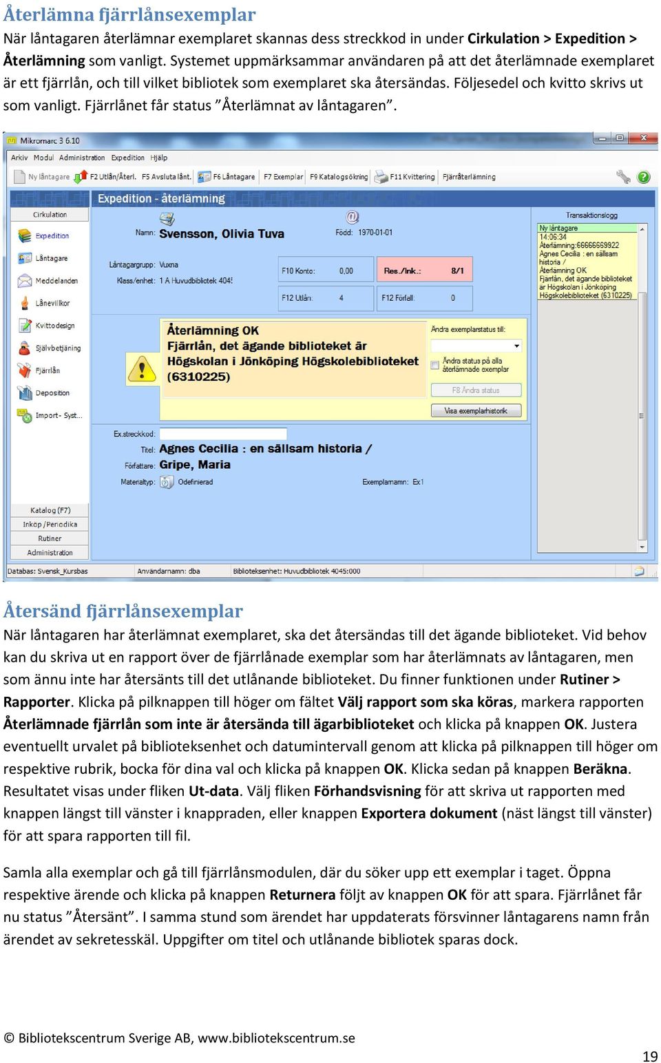 Fjärrlånet får status Återlämnat av låntagaren. Återsänd fjärrlånsexemplar När låntagaren har återlämnat exemplaret, ska det återsändas till det ägande biblioteket.