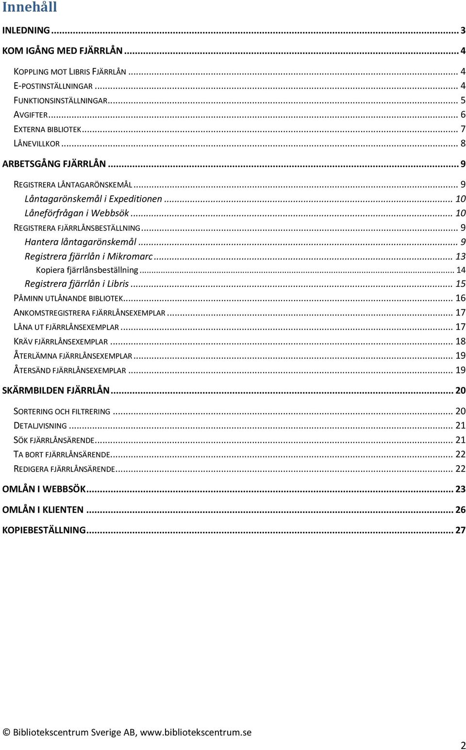 .. 9 Registrera fjärrlån i Mikromarc... 13 Kopiera fjärrlånsbeställning... 14 Registrera fjärrlån i Libris... 15 PÅMINN UTLÅNANDE BIBLIOTEK... 16 ANKOMSTREGISTRERA FJÄRRLÅNSEXEMPLAR.