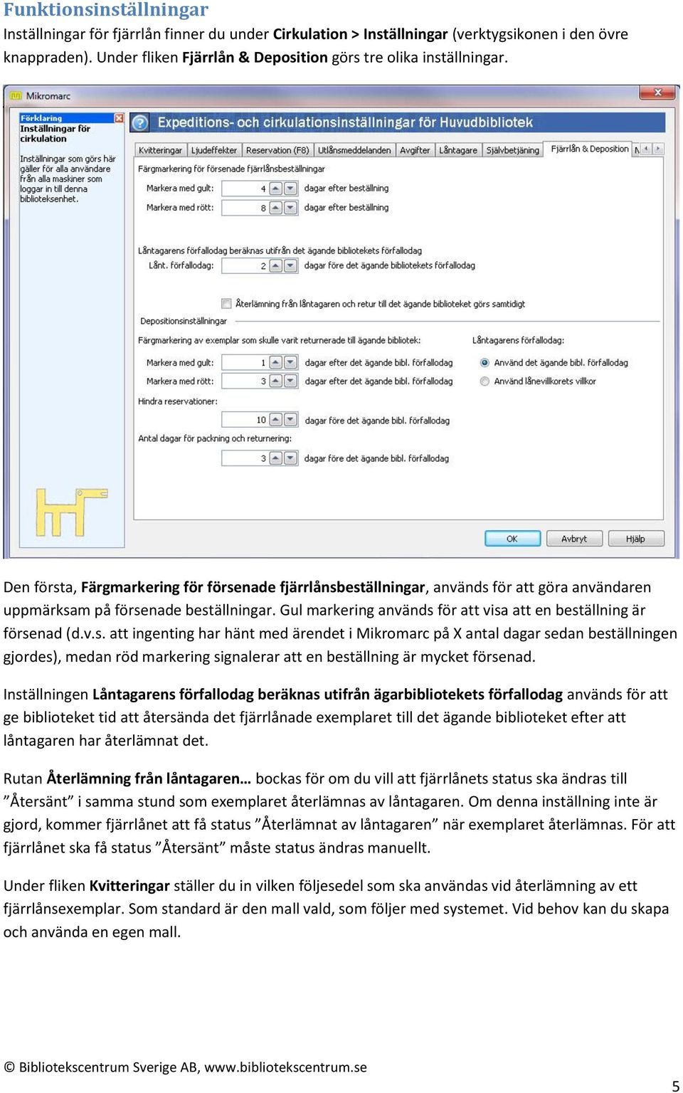 Gul markering används för att visa att en beställning är försenad (d.v.s. att ingenting har hänt med ärendet i Mikromarc på X antal dagar sedan beställningen gjordes), medan röd markering signalerar att en beställning är mycket försenad.