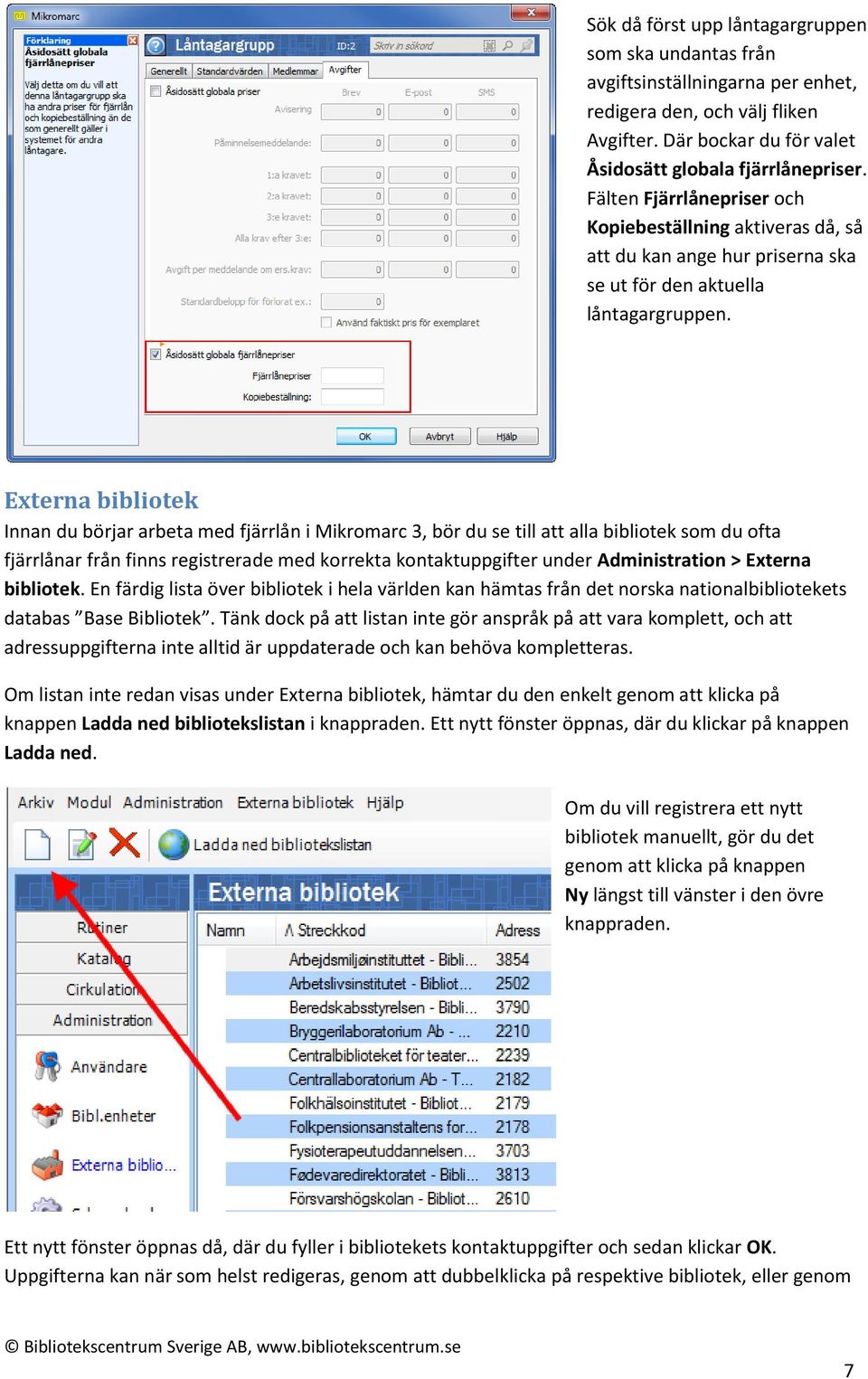 Externa bibliotek Innan du börjar arbeta med fjärrlån i Mikromarc 3, bör du se till att alla bibliotek som du ofta fjärrlånar från finns registrerade med korrekta kontaktuppgifter under