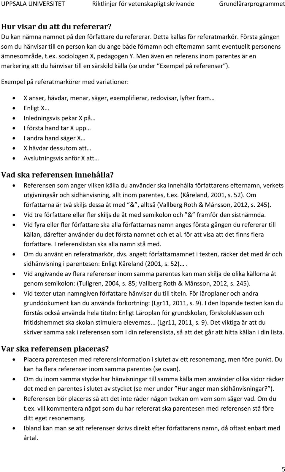 Men även en referens inom parentes är en markering att du hänvisar till en särskild källa (se under på referenser ).