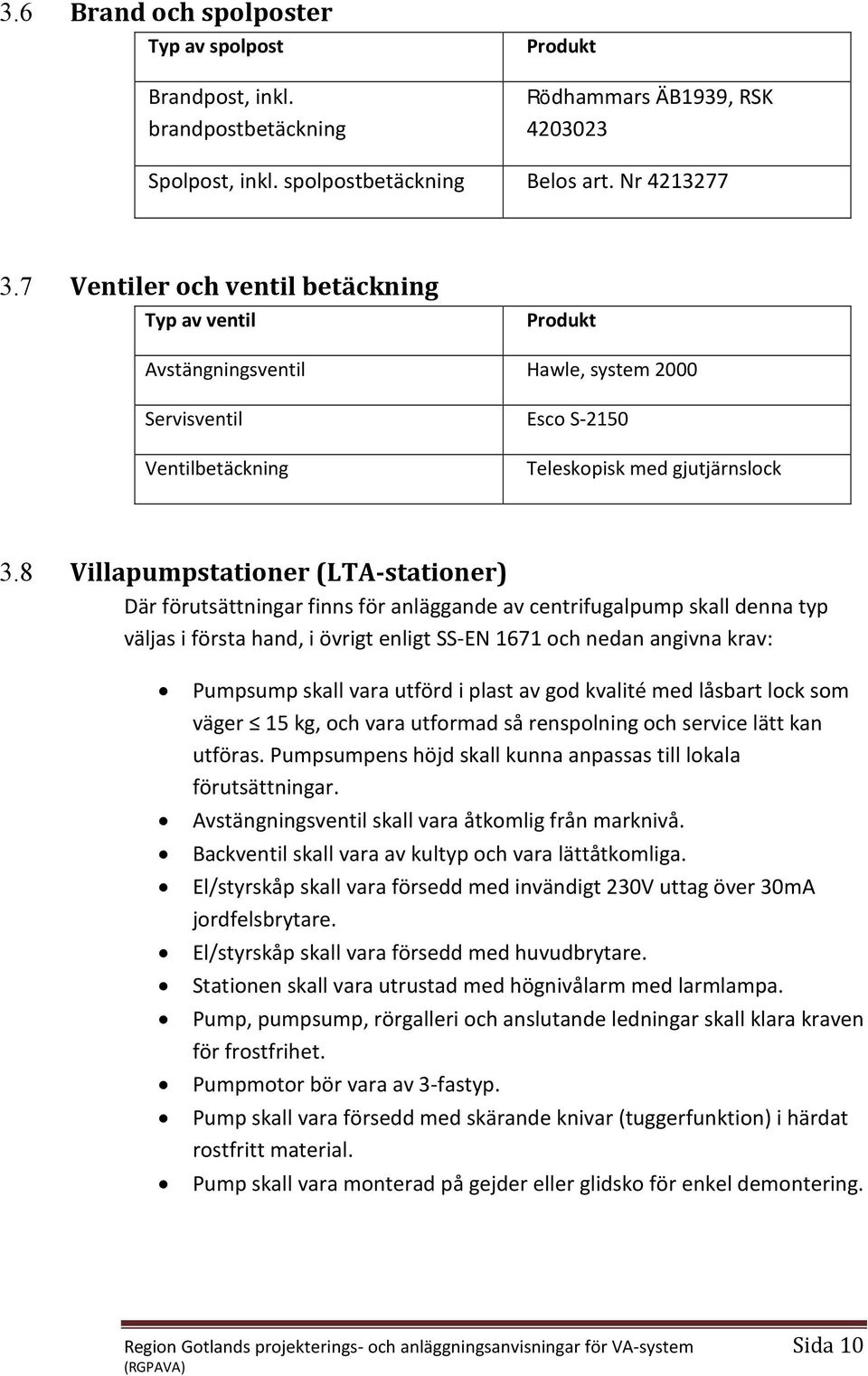 8 illapumpstationer (LTA-stationer) är förutsättningar finns för anläggande av centrifugalpump skall denna typ väljas i första hand, i övrigt enligt -EN 1671 och nedan angivna krav: Pumpsump skall