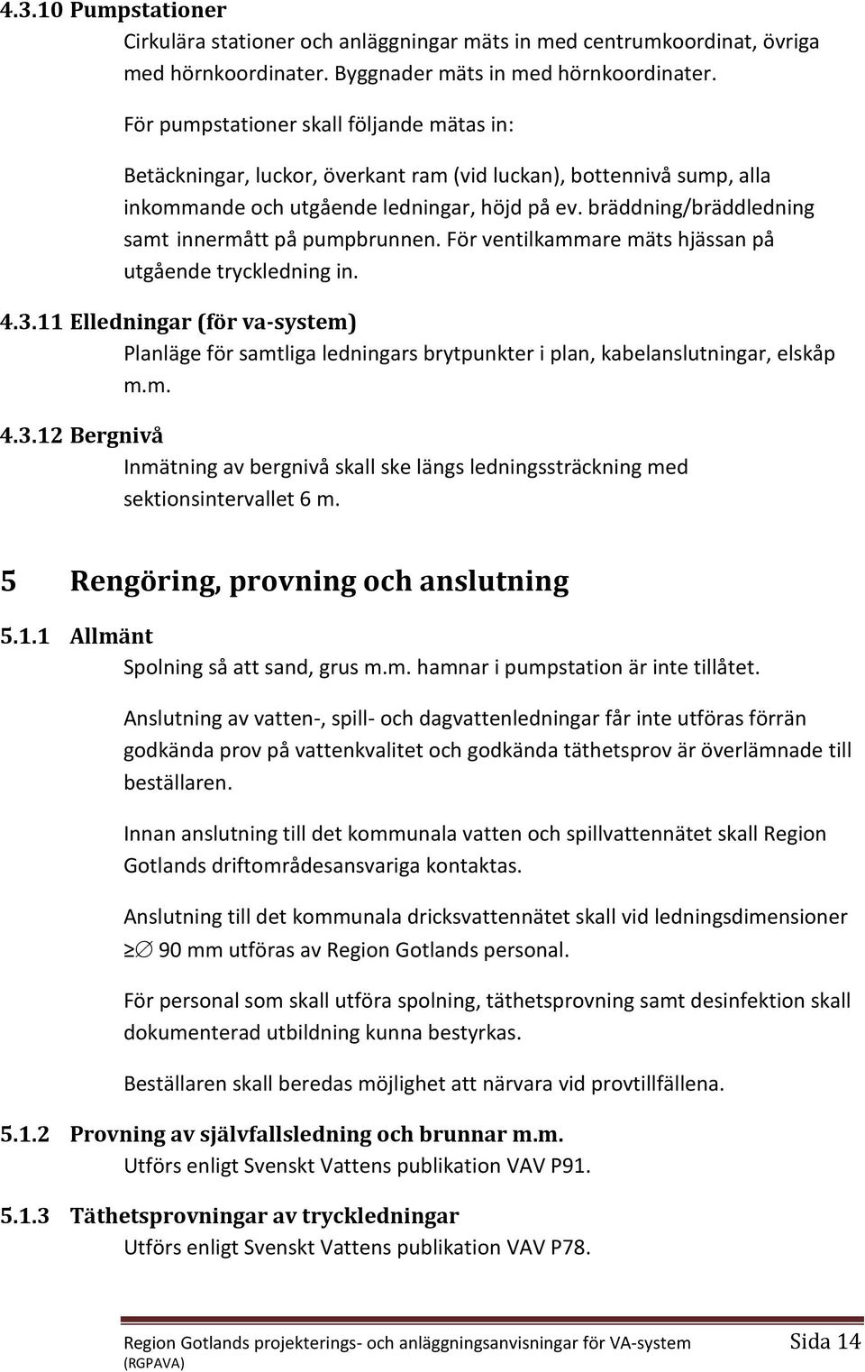 bräddning/bräddledning samt innermått på pumpbrunnen. För ventilkammare mäts hjässan på utgående tryckledning in. 4.3.