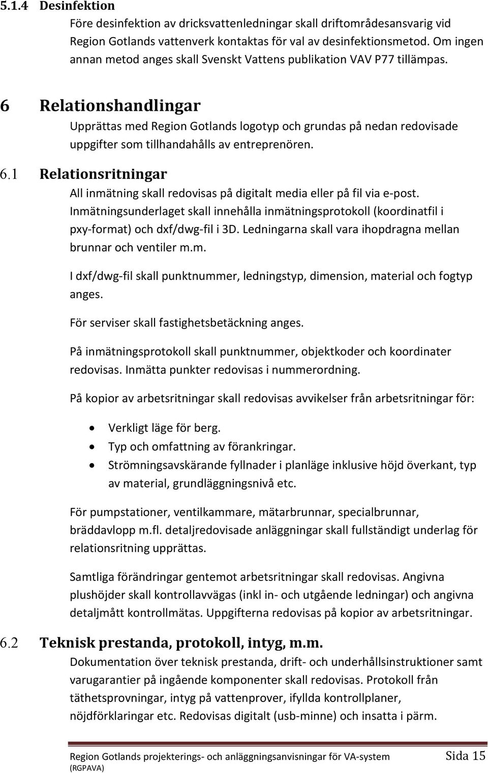 6 Relationshandlingar Upprättas med Region Gotlands logotyp och grundas på nedan redovisade uppgifter som tillhandahålls av entreprenören. 6.