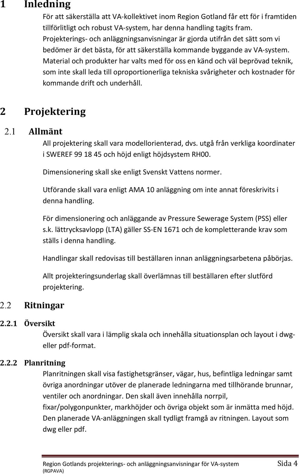 Material och produkter har valts med för oss en känd och väl beprövad teknik, som inte skall leda till oproportionerliga tekniska svårigheter och kostnader för kommande drift och underhåll.