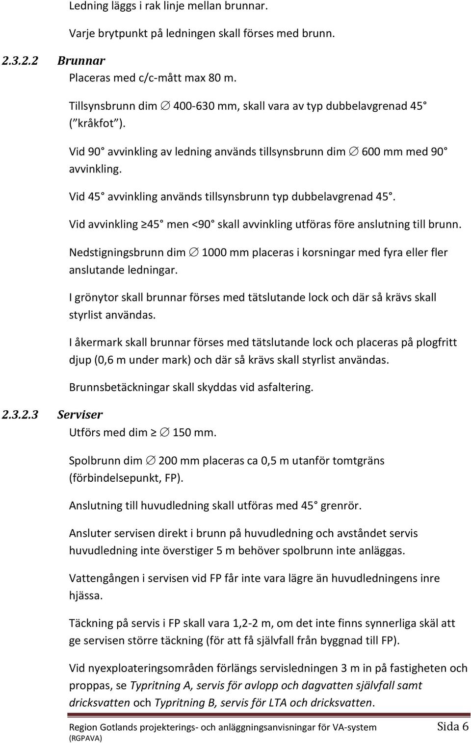 id 45 avvinkling används tillsynsbrunn typ dubbelavgrenad 45. id avvinkling 45 men <90 skall avvinkling utföras före anslutning till brunn.