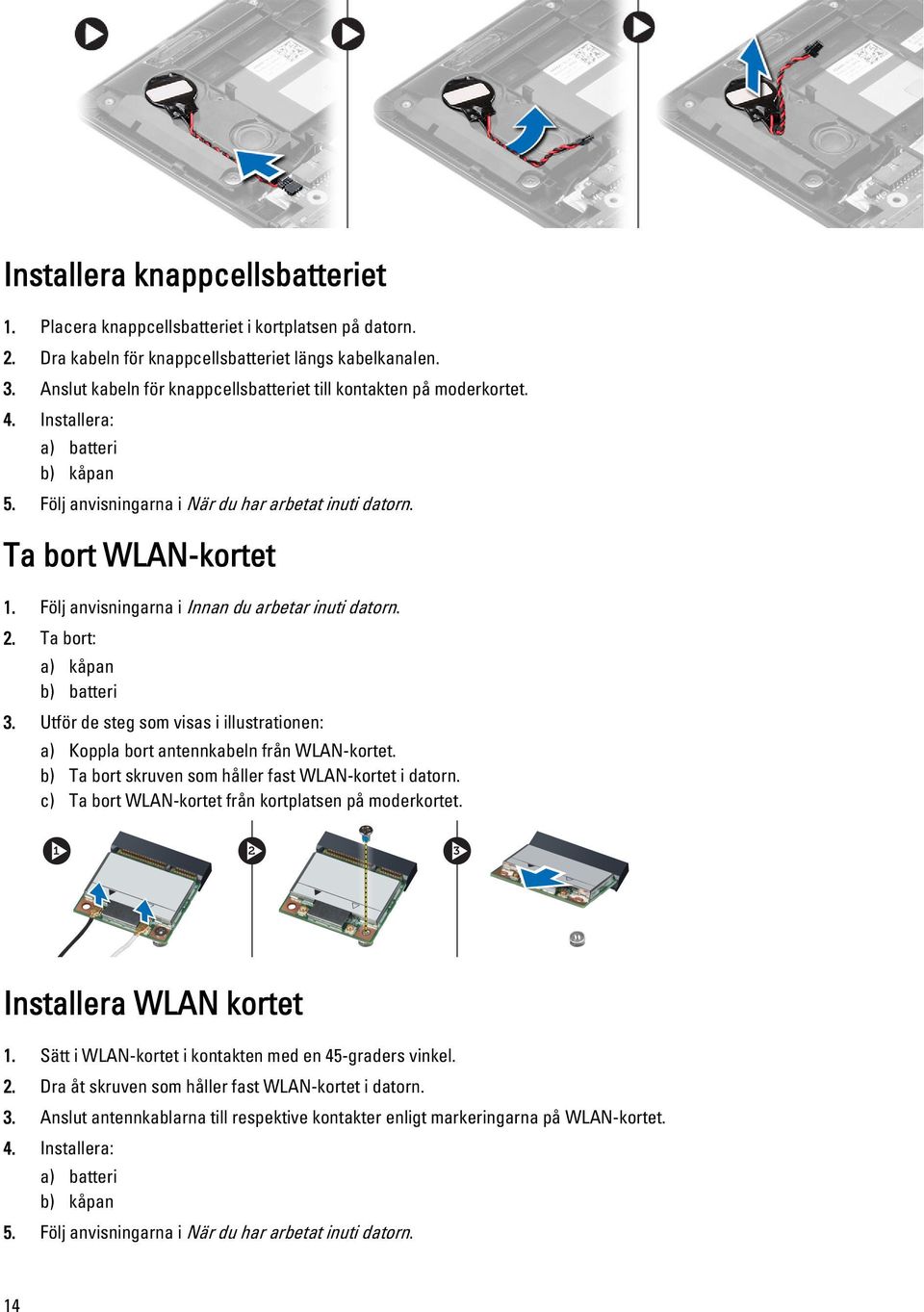 Följ anvisningarna i Innan du arbetar inuti datorn. 2. Ta bort: a) kåpan b) batteri 3. Utför de steg som visas i illustrationen: a) Koppla bort antennkabeln från WLAN-kortet.
