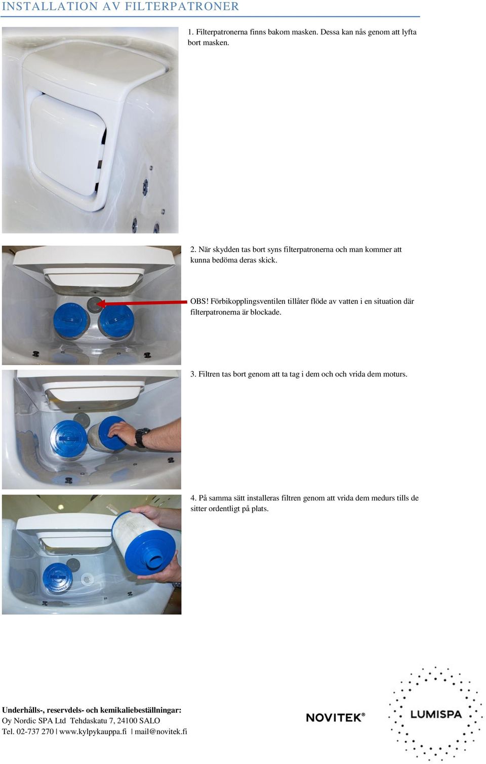 Förbikopplingsventilen tillåter flöde av vatten i en situation där filterpatronerna är blockade. 3.