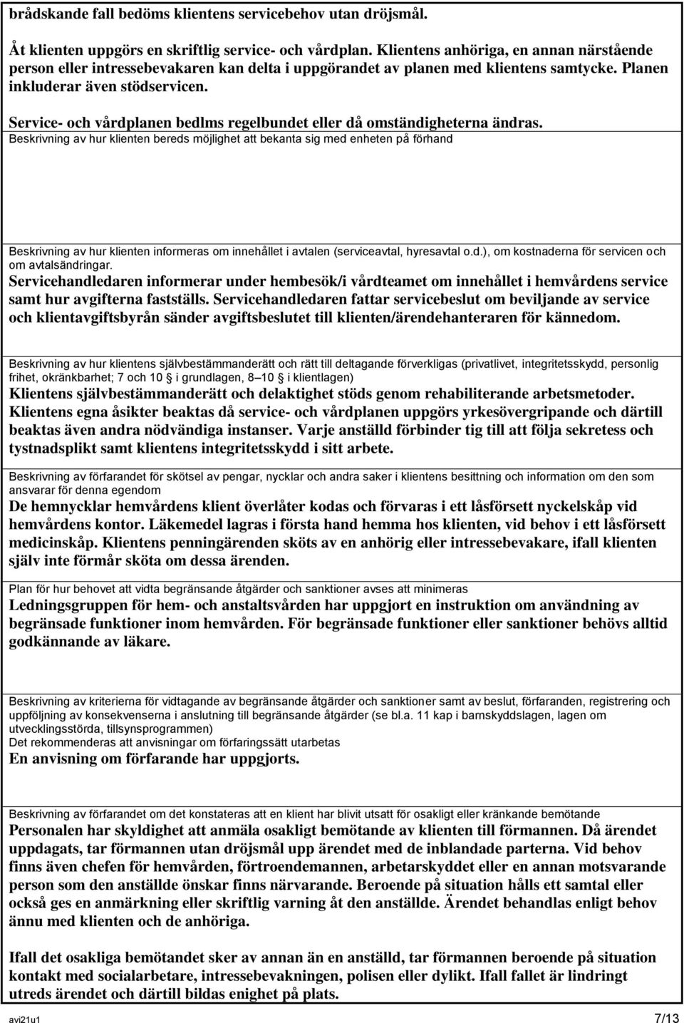 Service- och vårdplanen bedlms regelbundet eller då omständigheterna ändras.