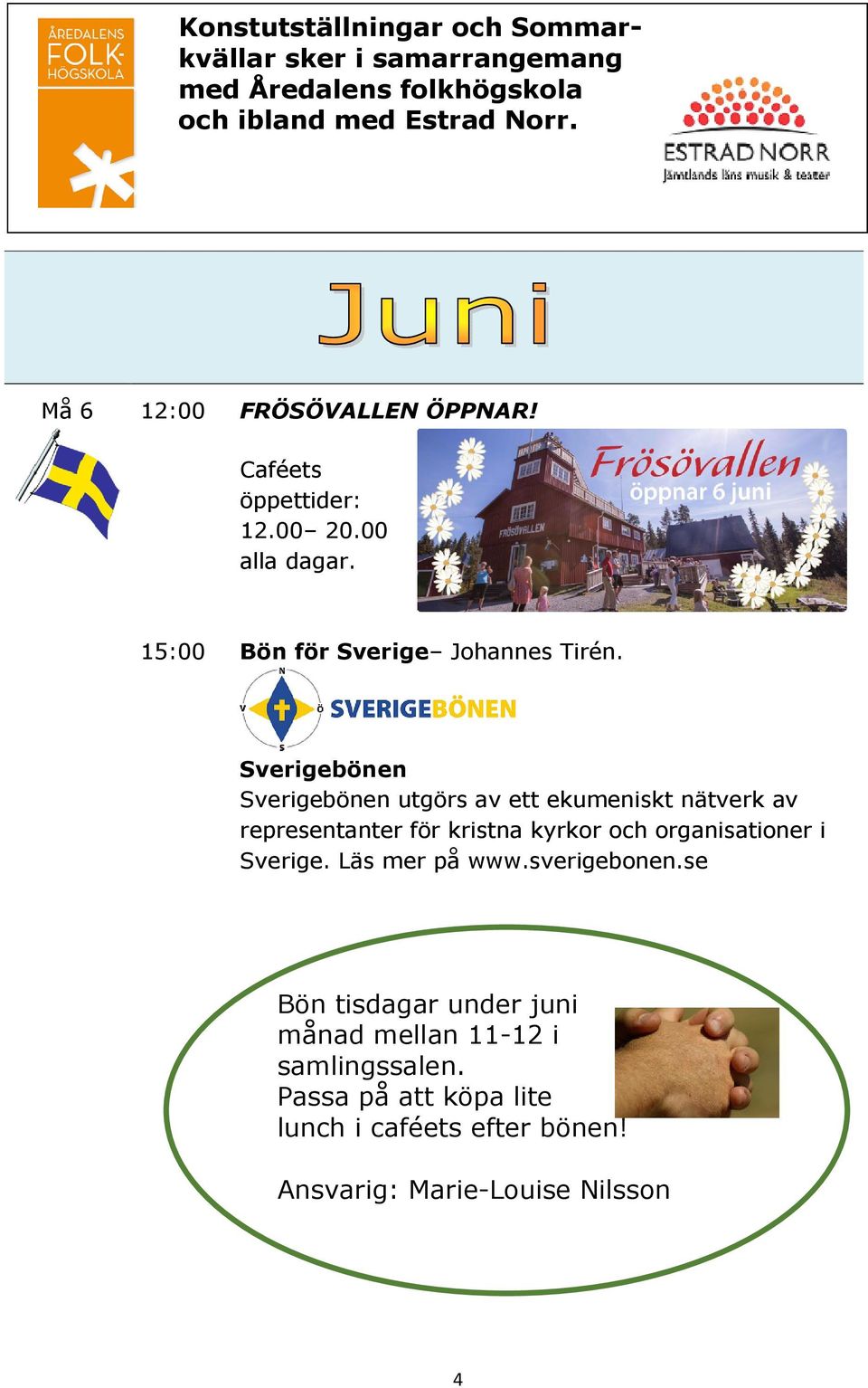 Sverigebönen Sverigebönen utgörs av ett ekumeniskt nätverk av representanter för kristna kyrkor och organisationer i Sverige.