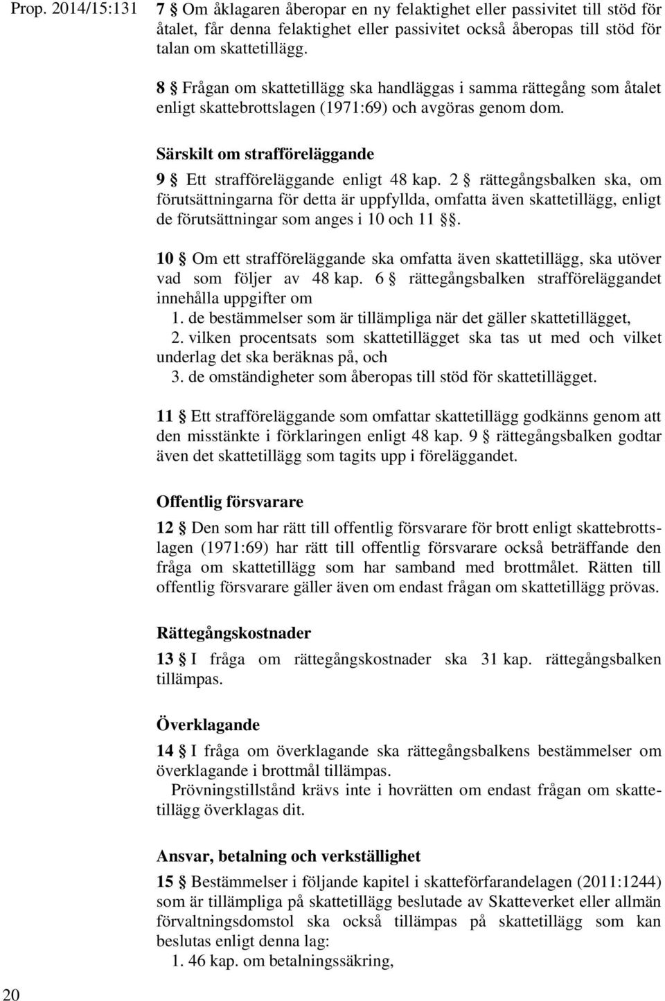 2 rättegångsbalken ska, om förutsättningarna för detta är uppfyllda, omfatta även skattetillägg, enligt de förutsättningar som anges i 10 och 11.