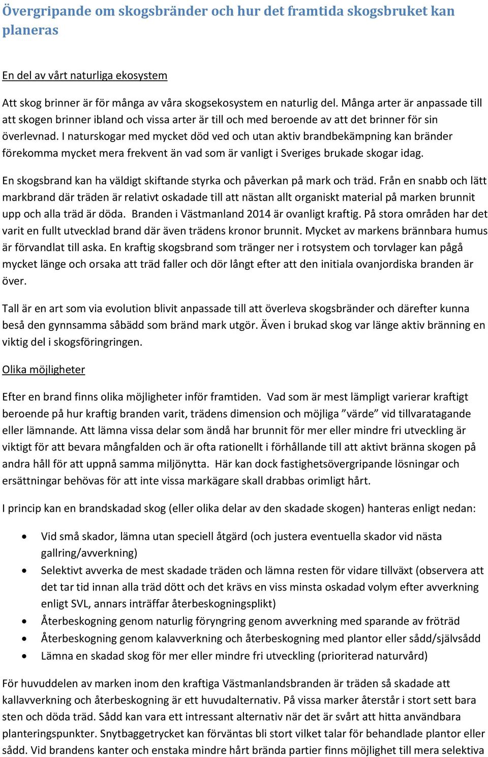 I naturskogar med mycket död ved och utan aktiv brandbekämpning kan bränder förekomma mycket mera frekvent än vad som är vanligt i Sveriges brukade skogar idag.