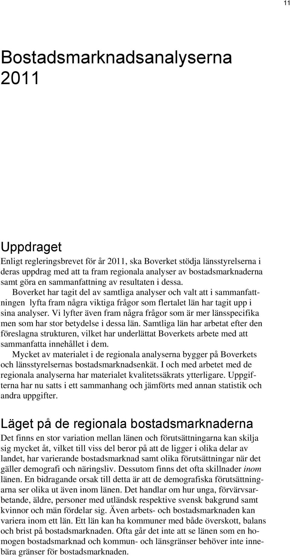 Vi lyfter även fram några frågor som är mer länsspecifika men som har stor betydelse i dessa län.